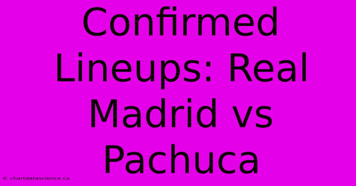 Confirmed Lineups: Real Madrid Vs Pachuca