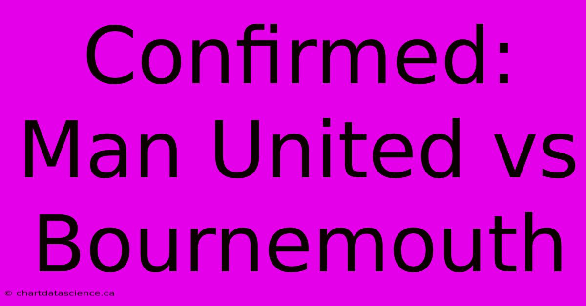 Confirmed: Man United Vs Bournemouth