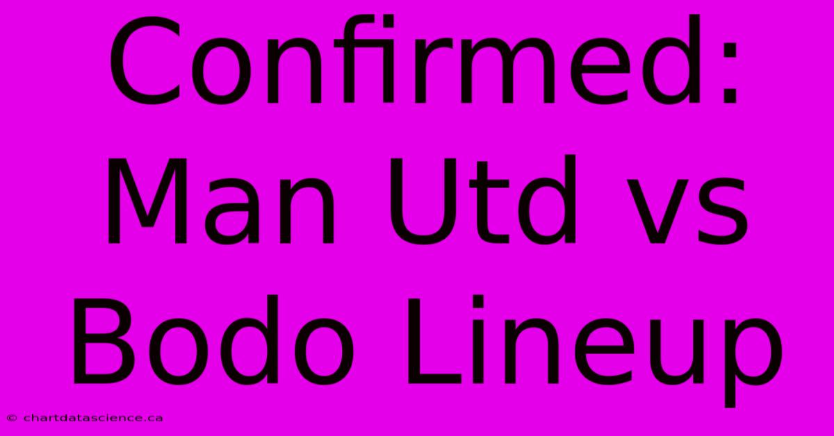 Confirmed: Man Utd Vs Bodo Lineup