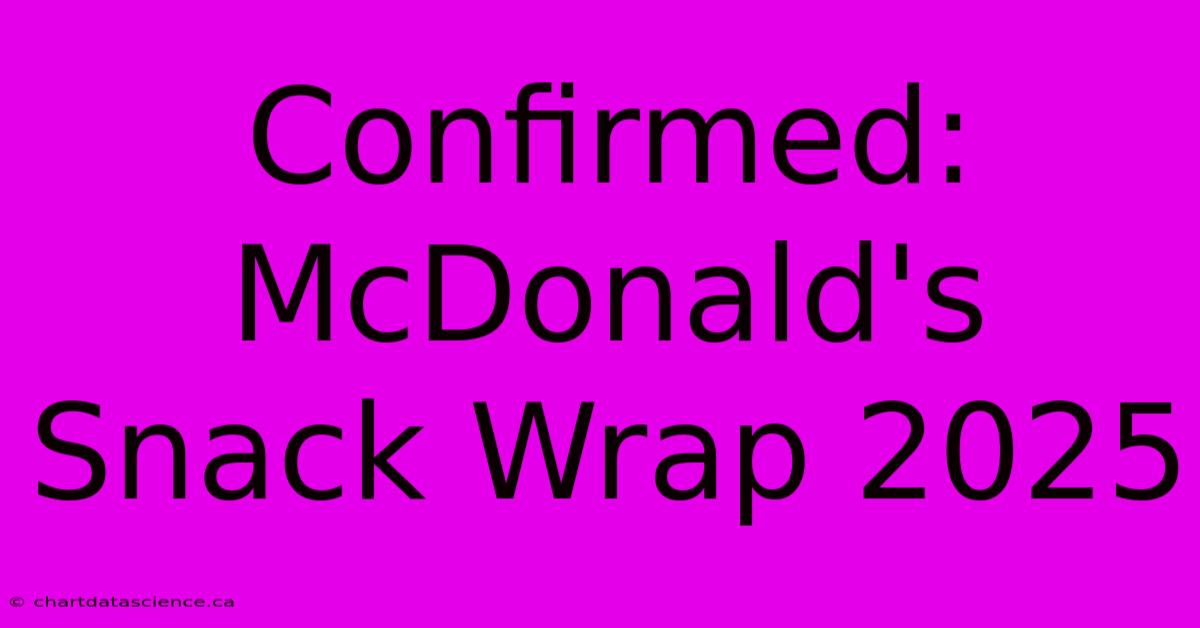 Confirmed: McDonald's Snack Wrap 2025