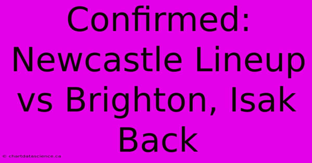 Confirmed: Newcastle Lineup Vs Brighton, Isak Back