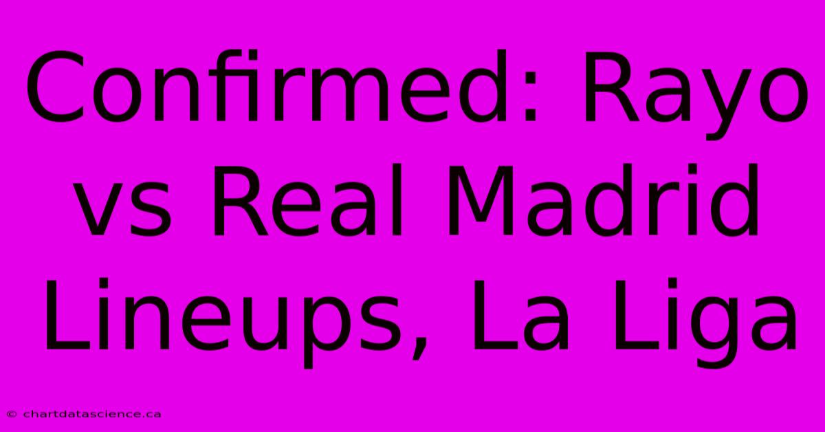 Confirmed: Rayo Vs Real Madrid Lineups, La Liga