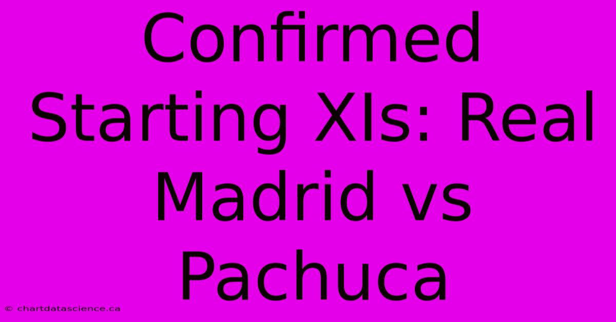 Confirmed Starting XIs: Real Madrid Vs Pachuca