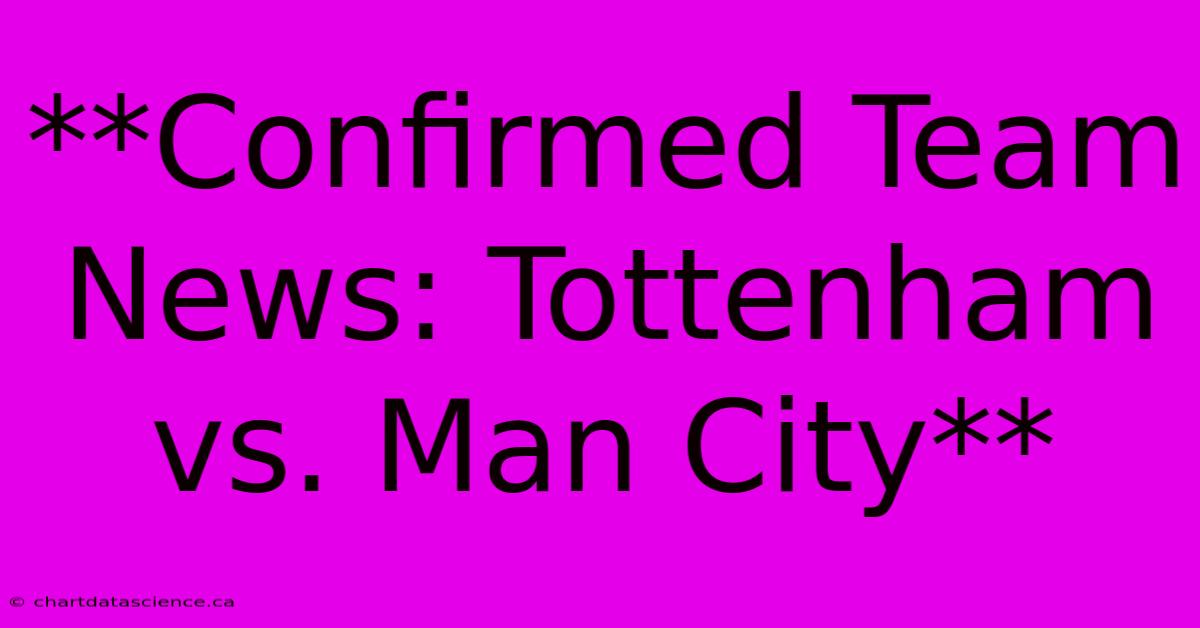 **Confirmed Team News: Tottenham Vs. Man City**