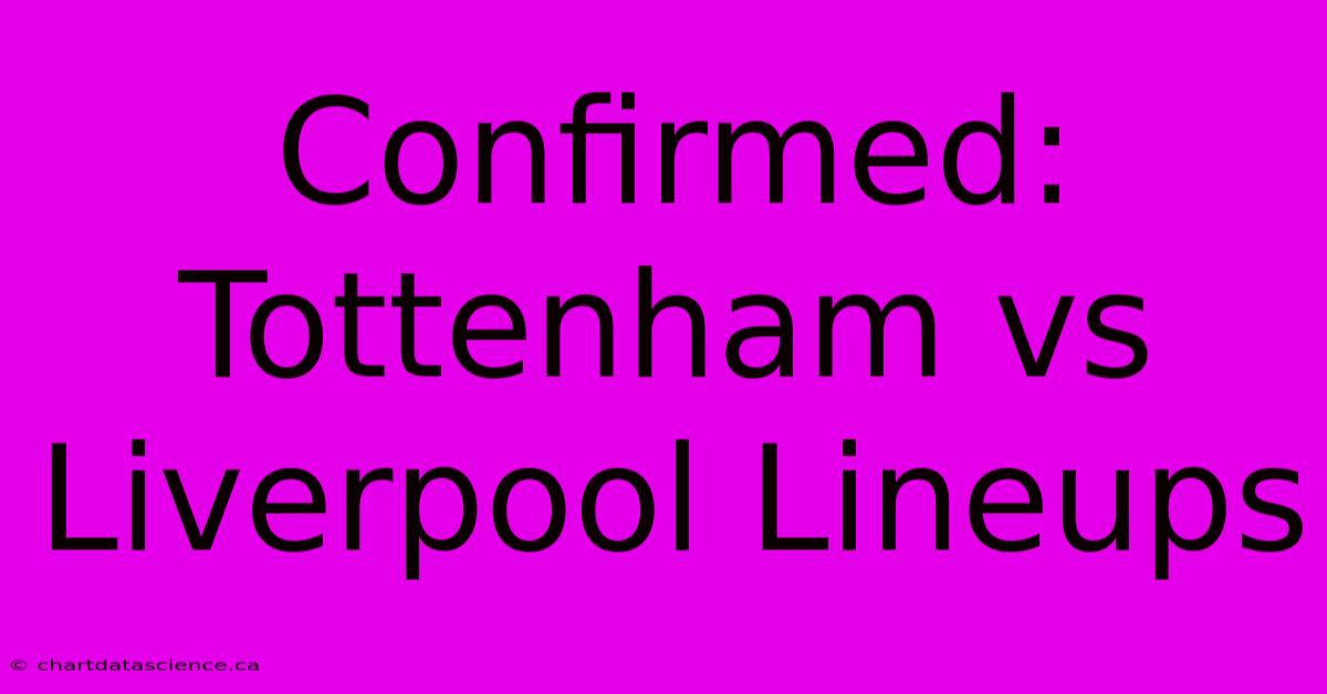 Confirmed: Tottenham Vs Liverpool Lineups