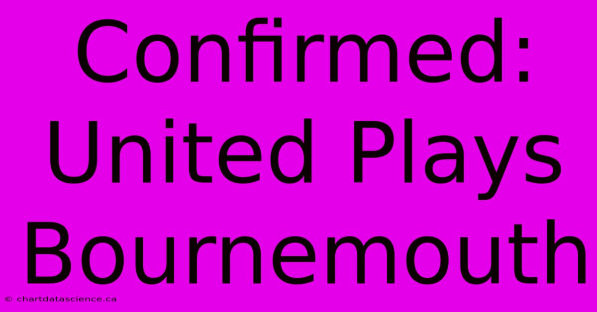 Confirmed: United Plays Bournemouth