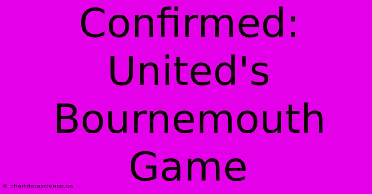 Confirmed: United's Bournemouth Game