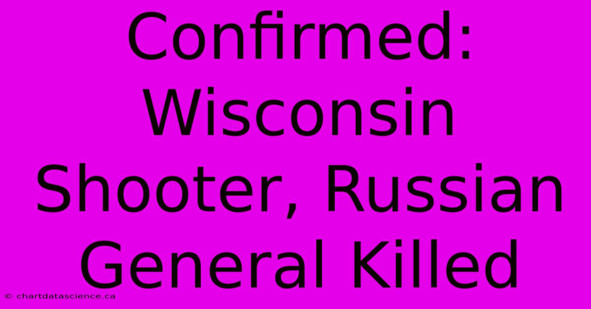 Confirmed: Wisconsin Shooter, Russian General Killed