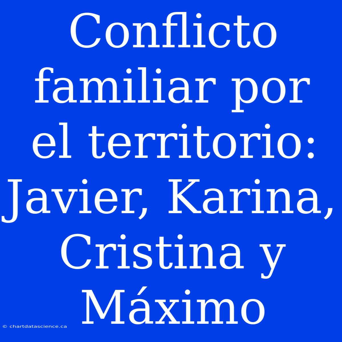 Conflicto Familiar Por El Territorio: Javier, Karina, Cristina Y Máximo