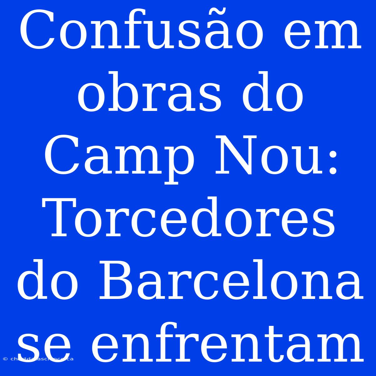 Confusão Em Obras Do Camp Nou: Torcedores Do Barcelona Se Enfrentam