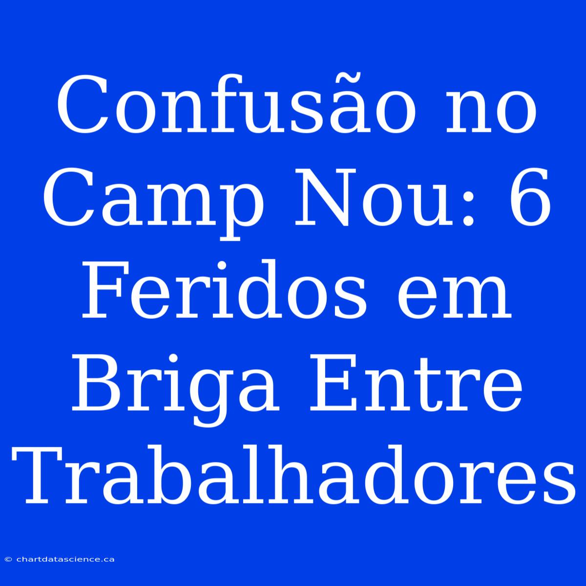 Confusão No Camp Nou: 6 Feridos Em Briga Entre Trabalhadores