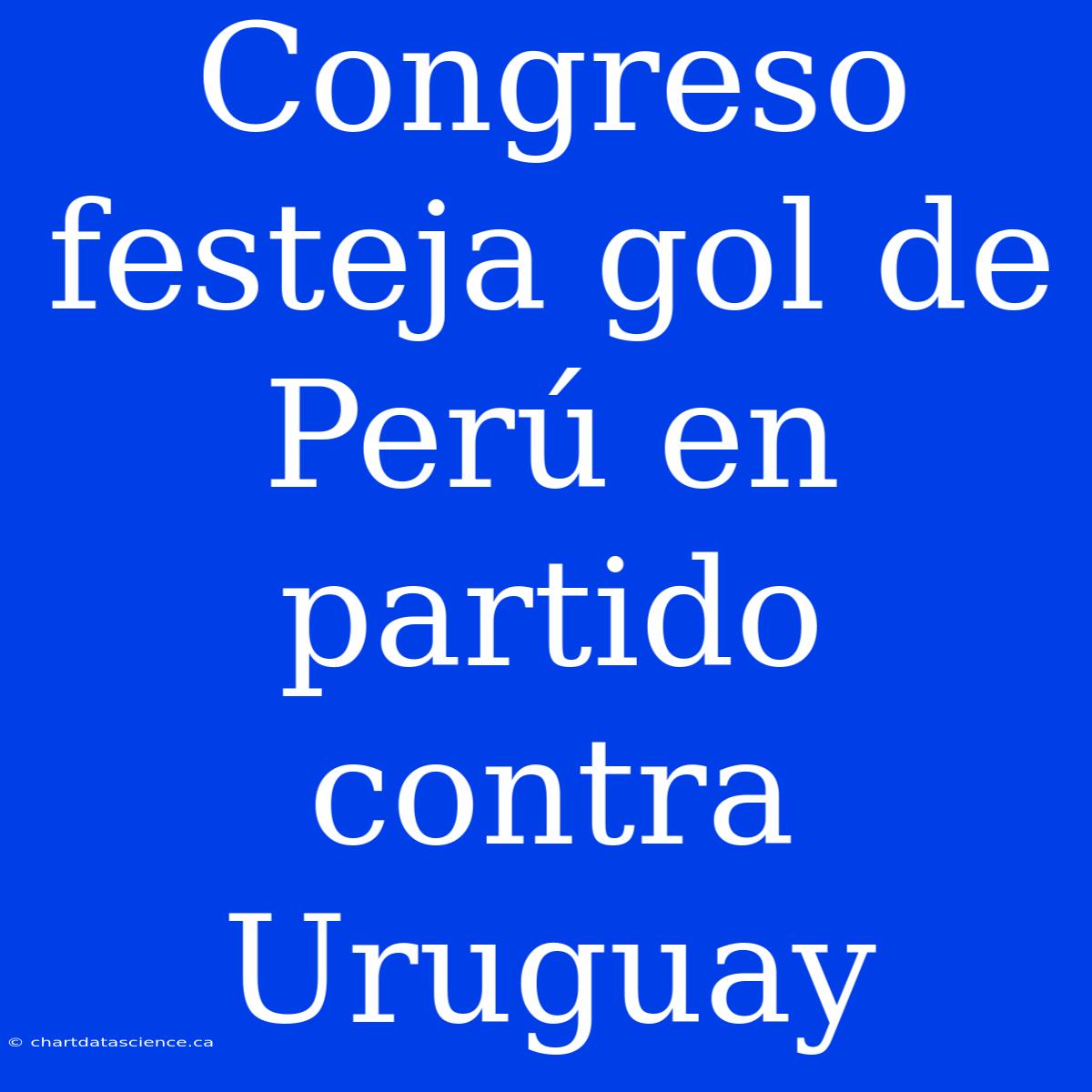 Congreso Festeja Gol De Perú En Partido Contra Uruguay