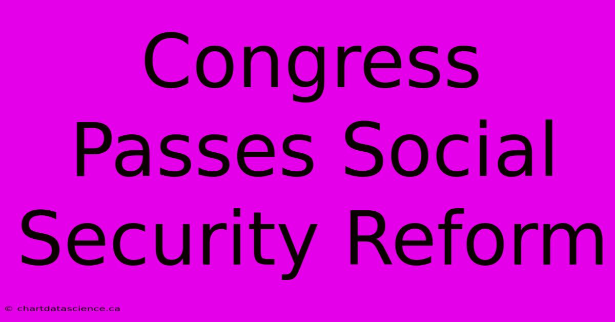 Congress Passes Social Security Reform