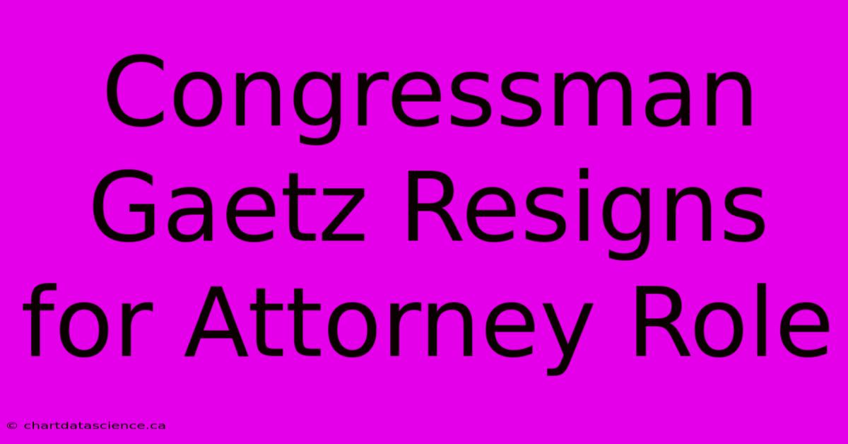 Congressman Gaetz Resigns For Attorney Role