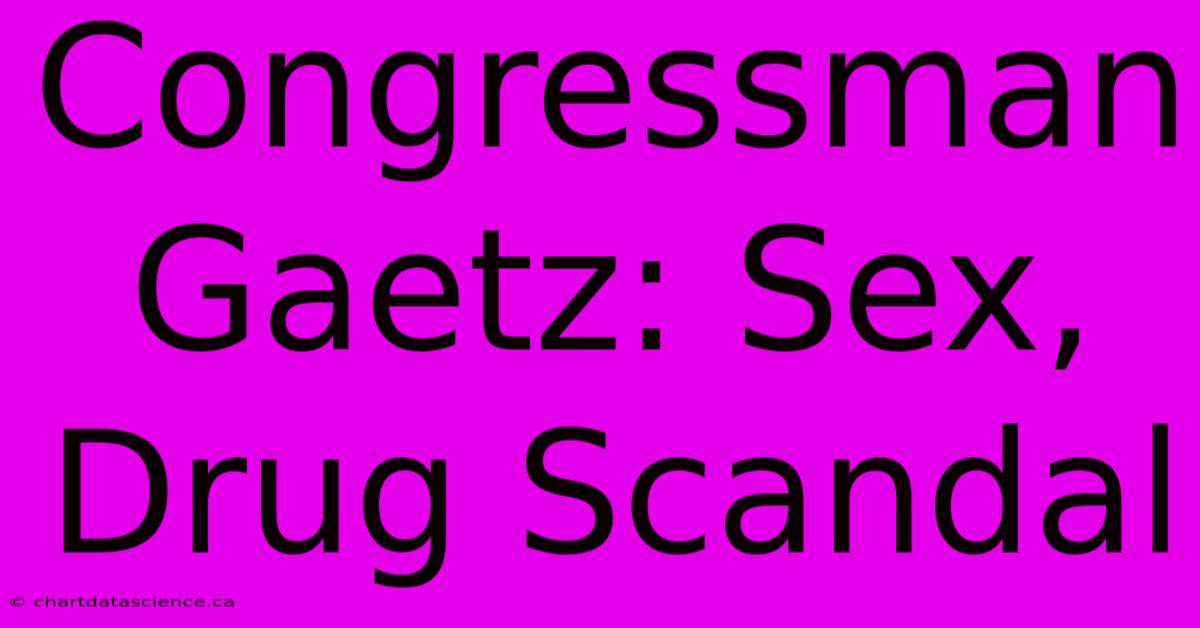 Congressman Gaetz: Sex, Drug Scandal