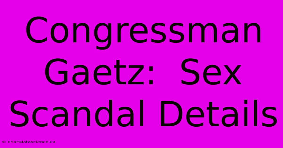 Congressman Gaetz:  Sex Scandal Details