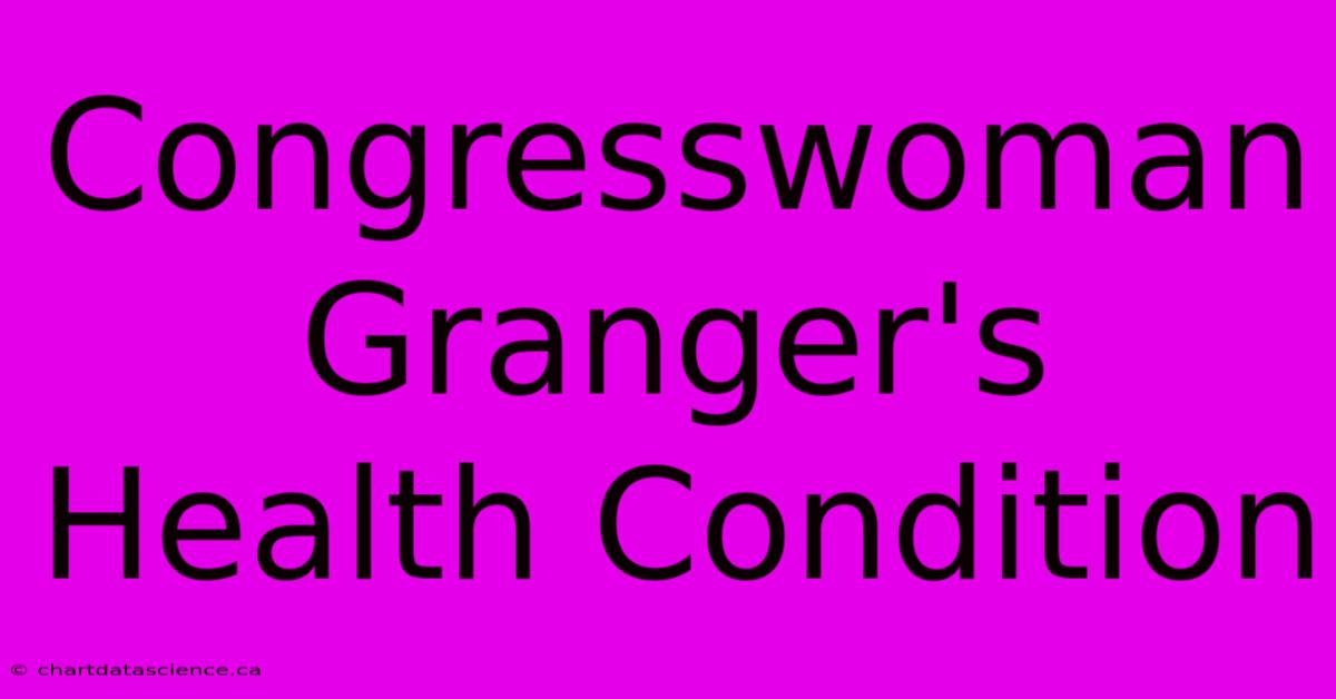 Congresswoman Granger's Health Condition