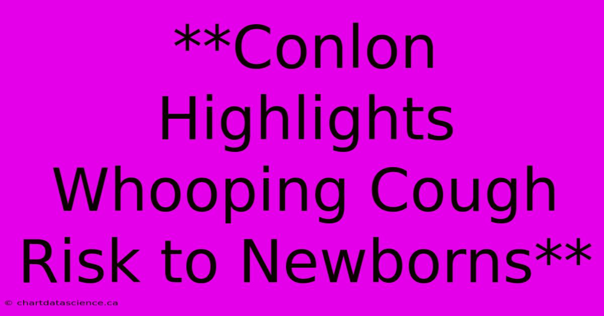 **Conlon Highlights Whooping Cough Risk To Newborns** 