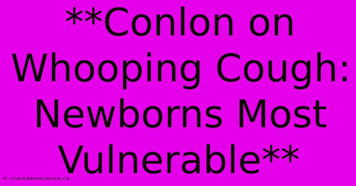 **Conlon On Whooping Cough: Newborns Most Vulnerable**