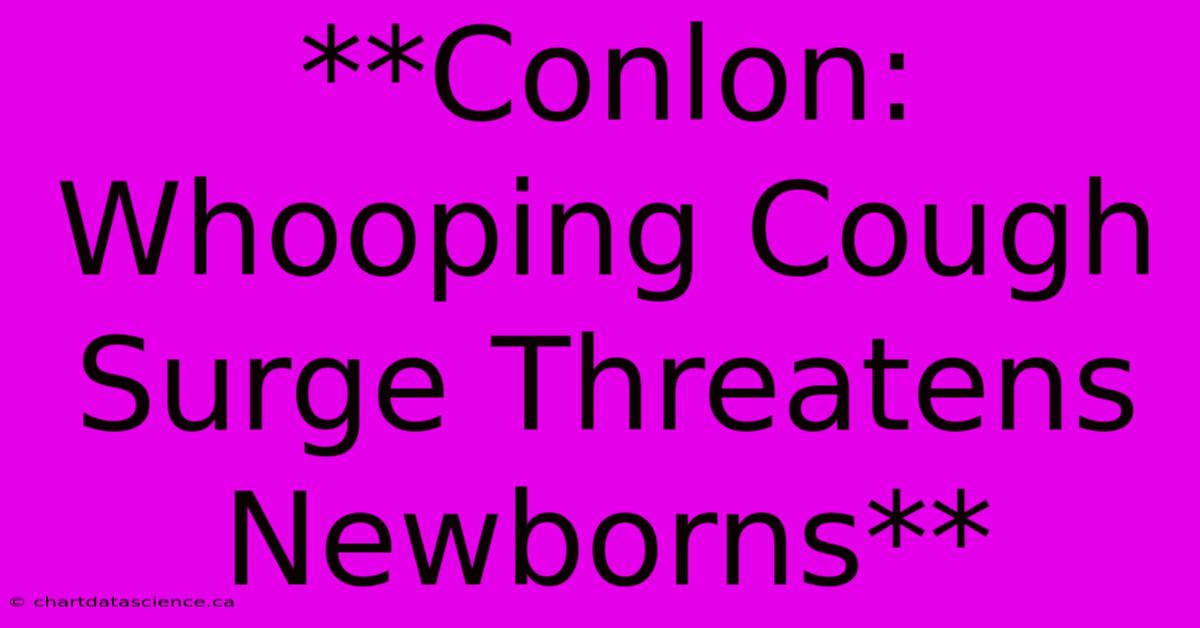 **Conlon: Whooping Cough Surge Threatens Newborns**