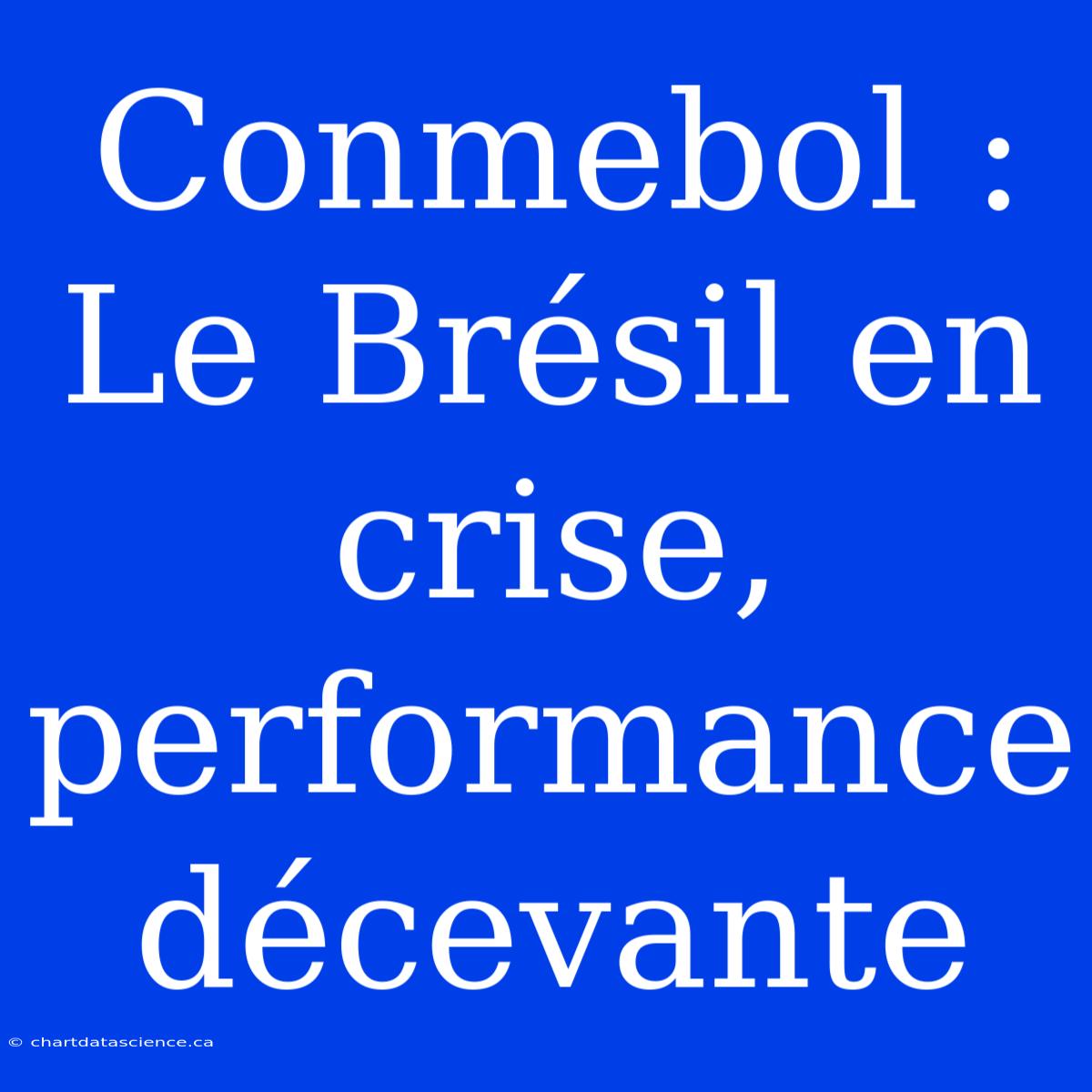 Conmebol : Le Brésil En Crise, Performance Décevante