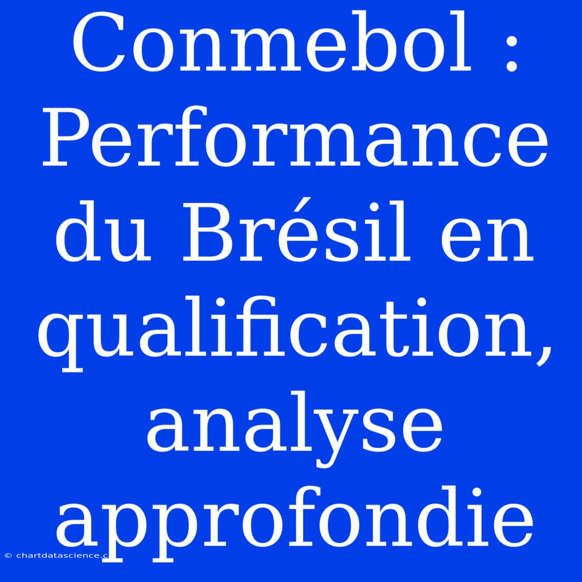 Conmebol : Performance Du Brésil En Qualification, Analyse Approfondie