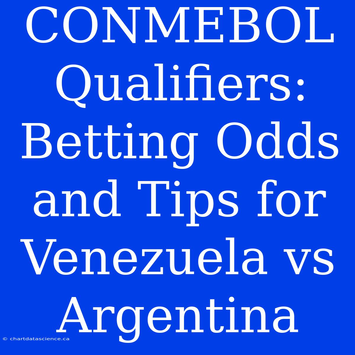 CONMEBOL Qualifiers: Betting Odds And Tips For Venezuela Vs Argentina