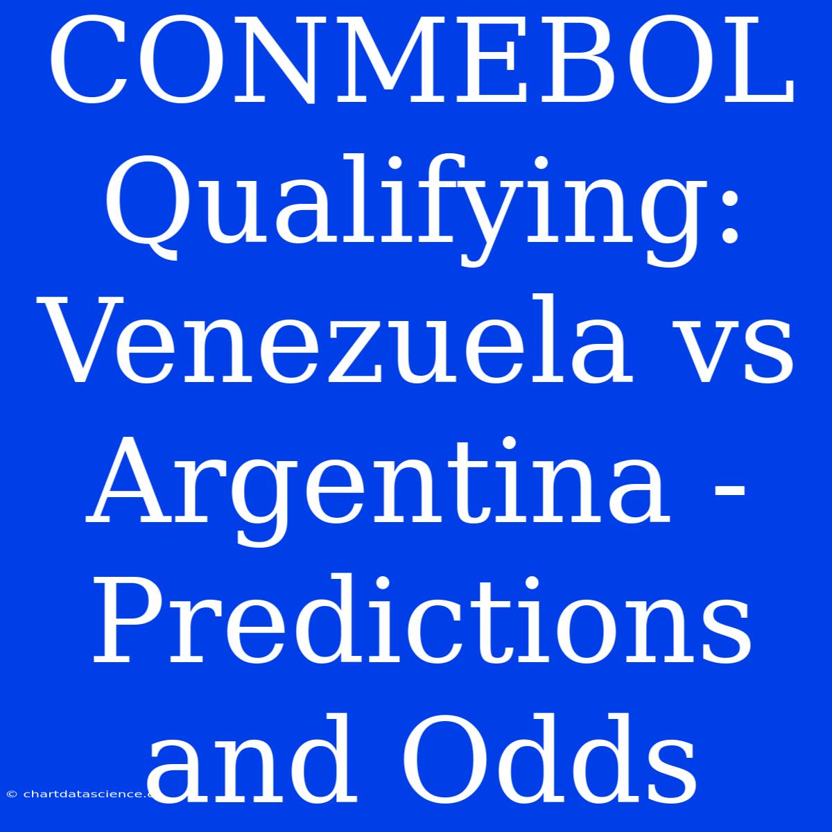 CONMEBOL Qualifying: Venezuela Vs Argentina - Predictions And Odds