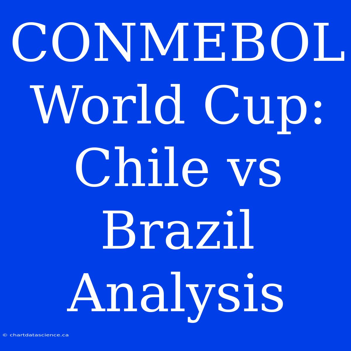 CONMEBOL World Cup: Chile Vs Brazil Analysis