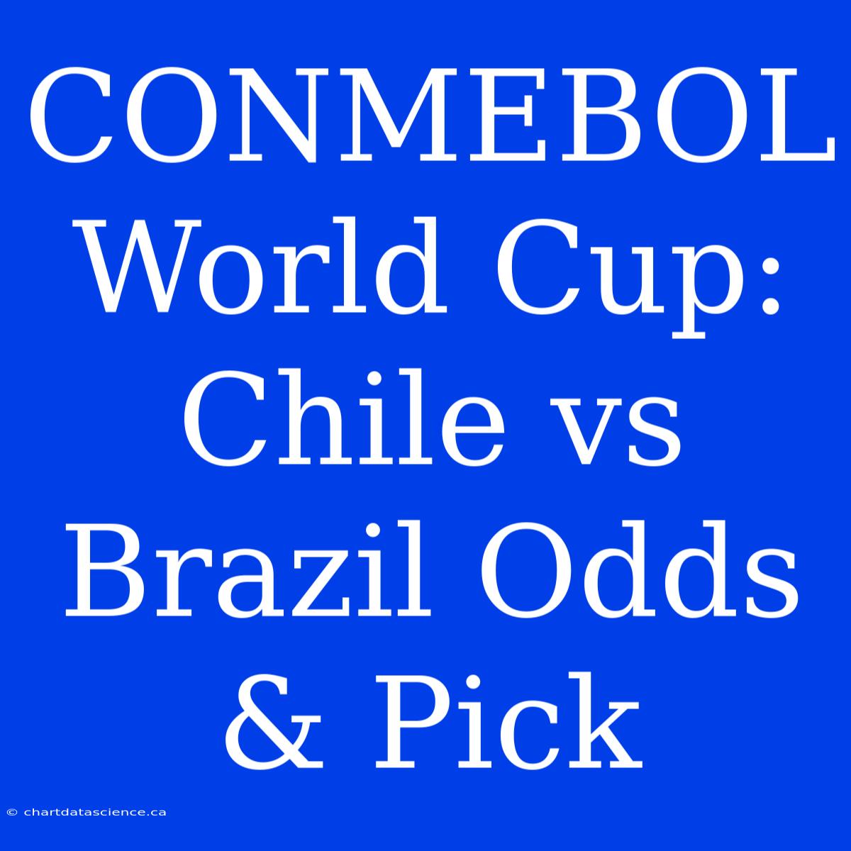 CONMEBOL World Cup: Chile Vs Brazil Odds & Pick