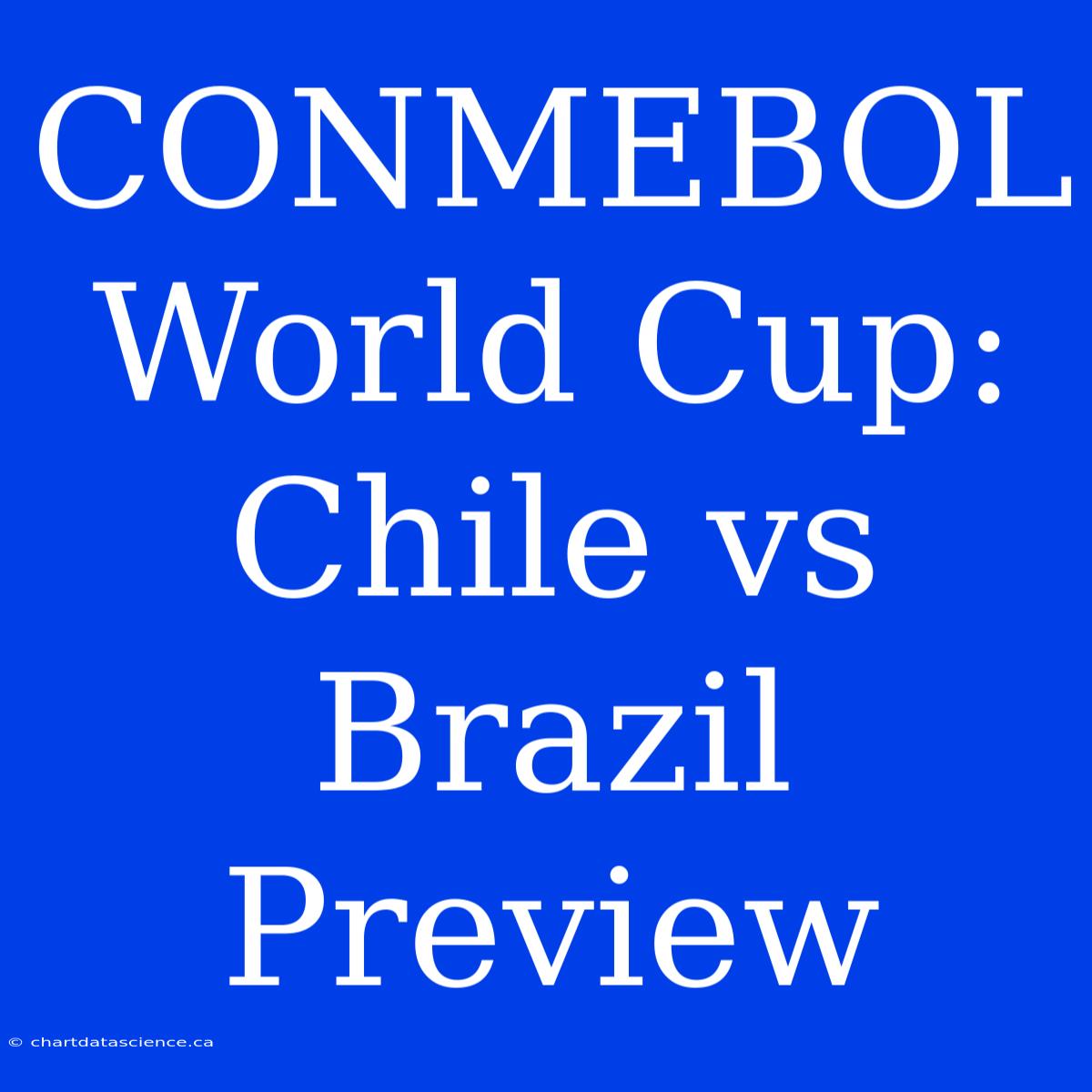 CONMEBOL World Cup: Chile Vs Brazil Preview