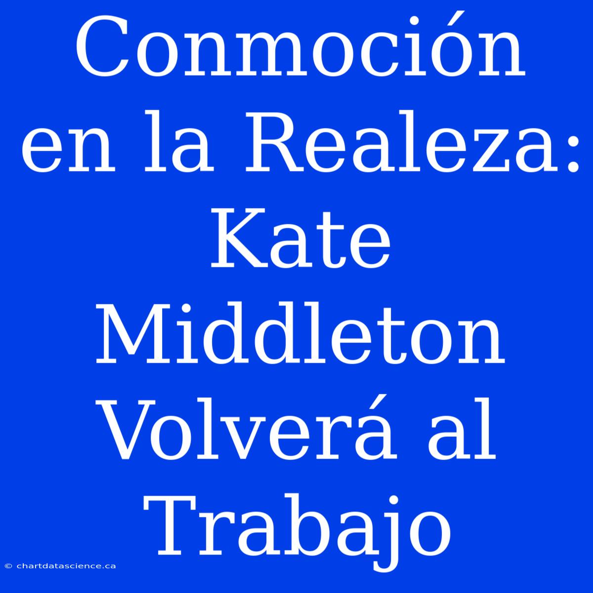 Conmoción En La Realeza: Kate Middleton Volverá Al Trabajo