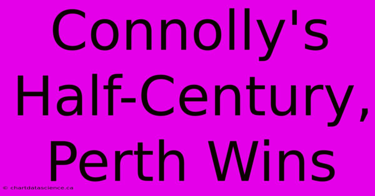 Connolly's Half-Century, Perth Wins