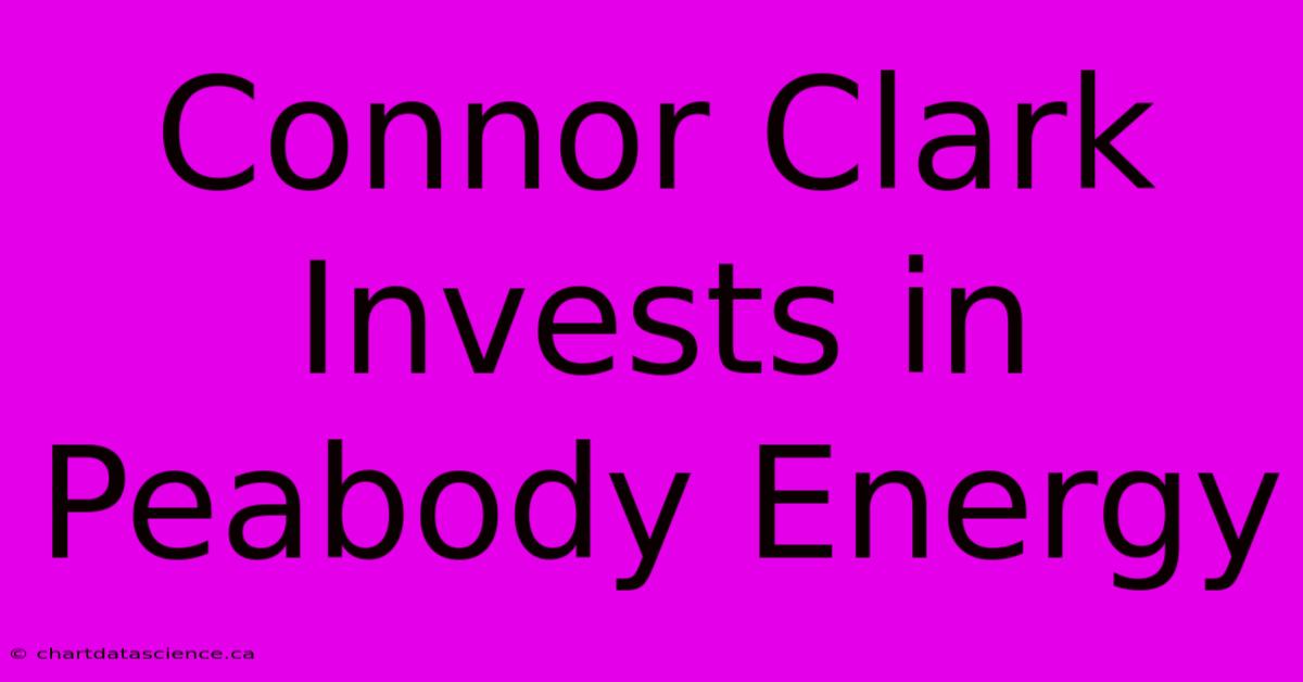 Connor Clark Invests In Peabody Energy