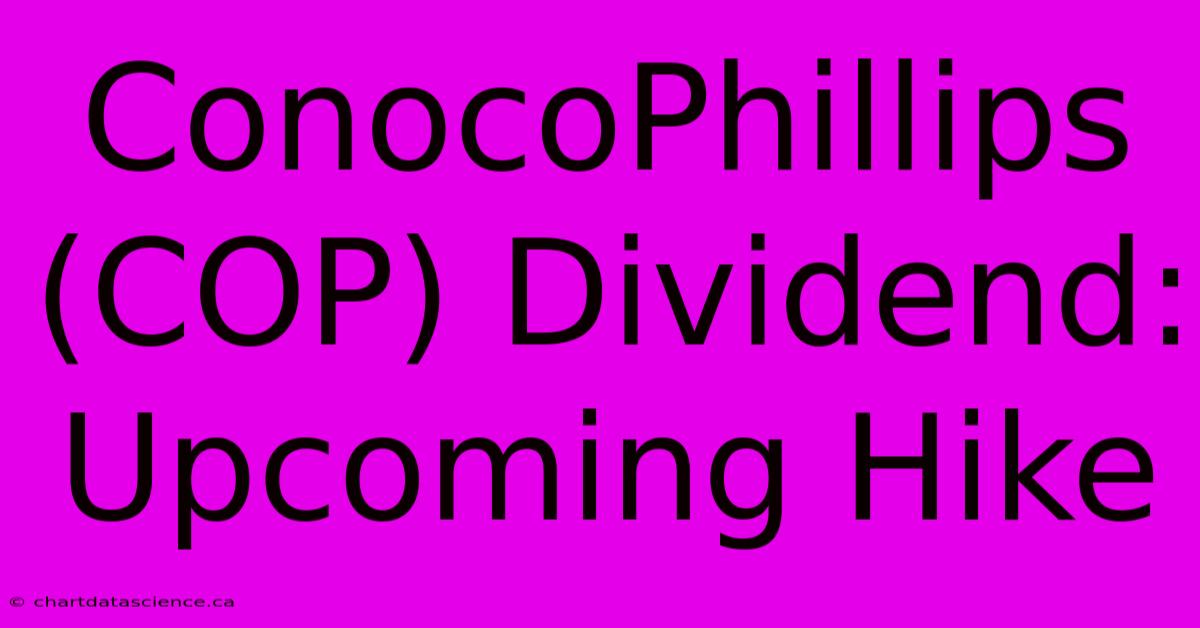 ConocoPhillips (COP) Dividend: Upcoming Hike