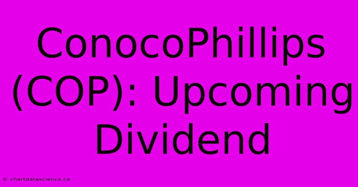 ConocoPhillips (COP): Upcoming Dividend 