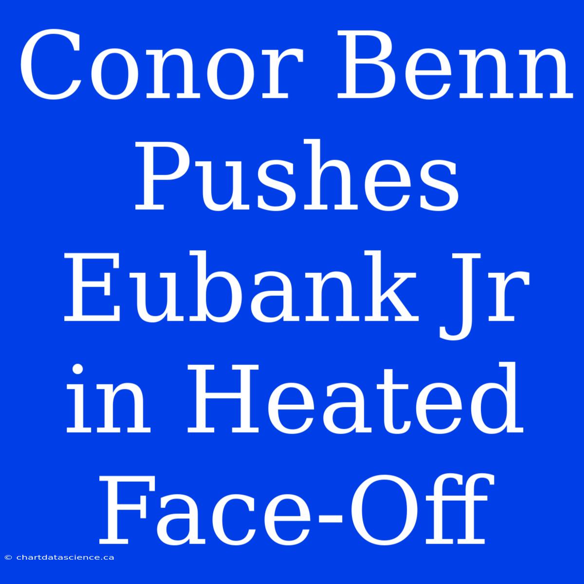 Conor Benn Pushes Eubank Jr In Heated Face-Off