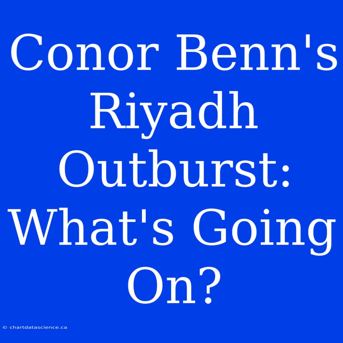 Conor Benn's Riyadh Outburst: What's Going On?