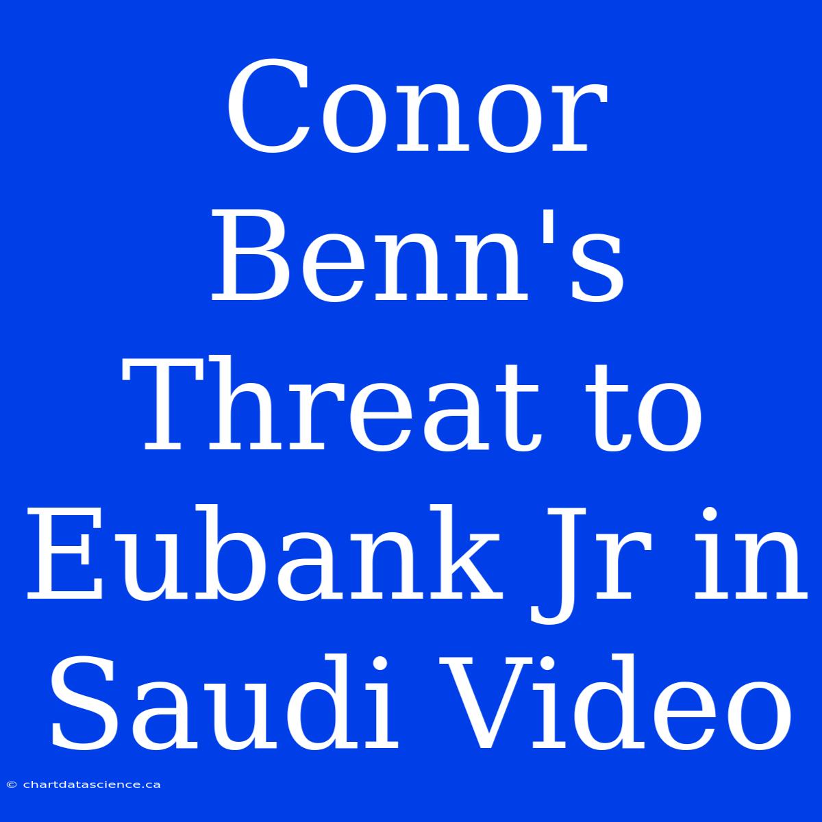 Conor Benn's Threat To Eubank Jr In Saudi Video