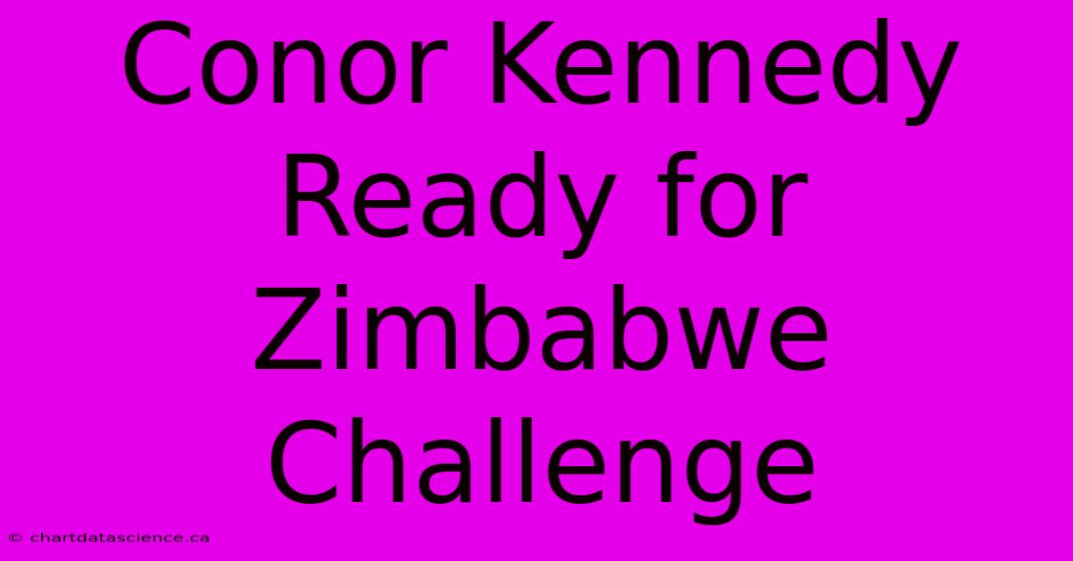 Conor Kennedy Ready For Zimbabwe Challenge 