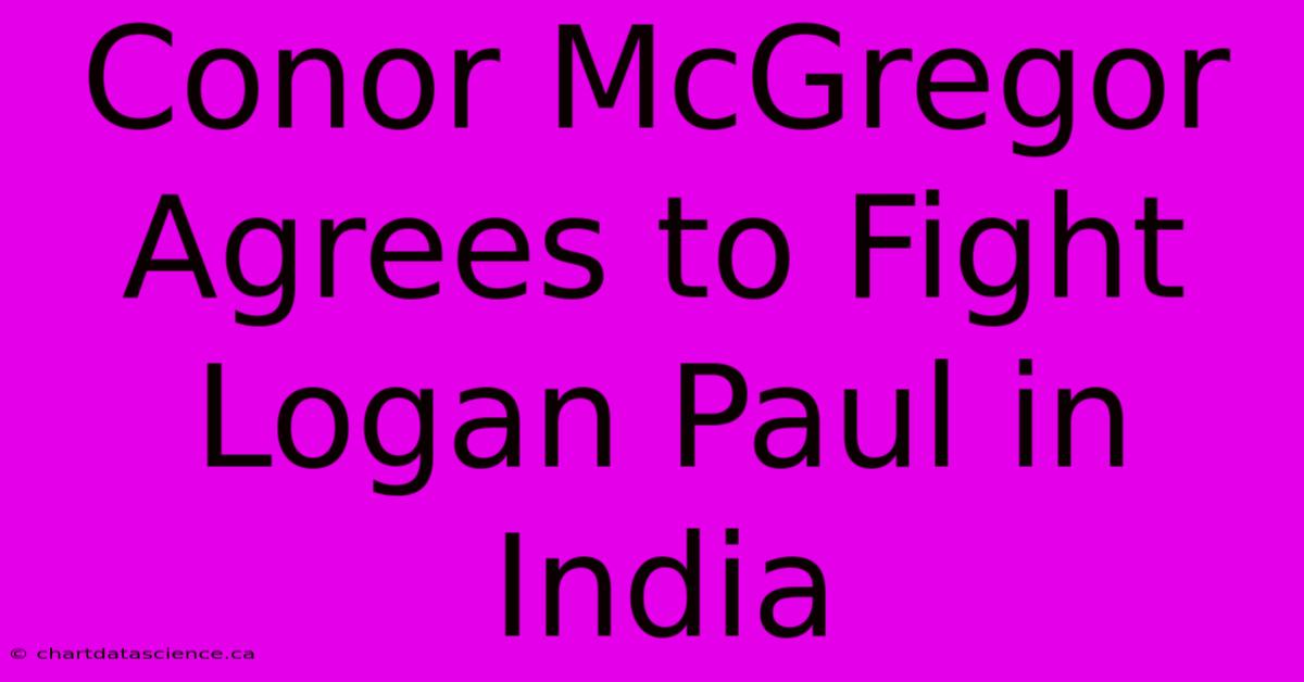 Conor McGregor Agrees To Fight Logan Paul In India