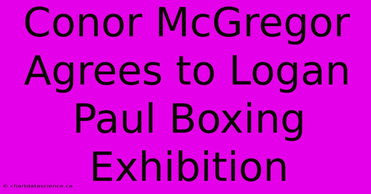 Conor McGregor Agrees To Logan Paul Boxing Exhibition