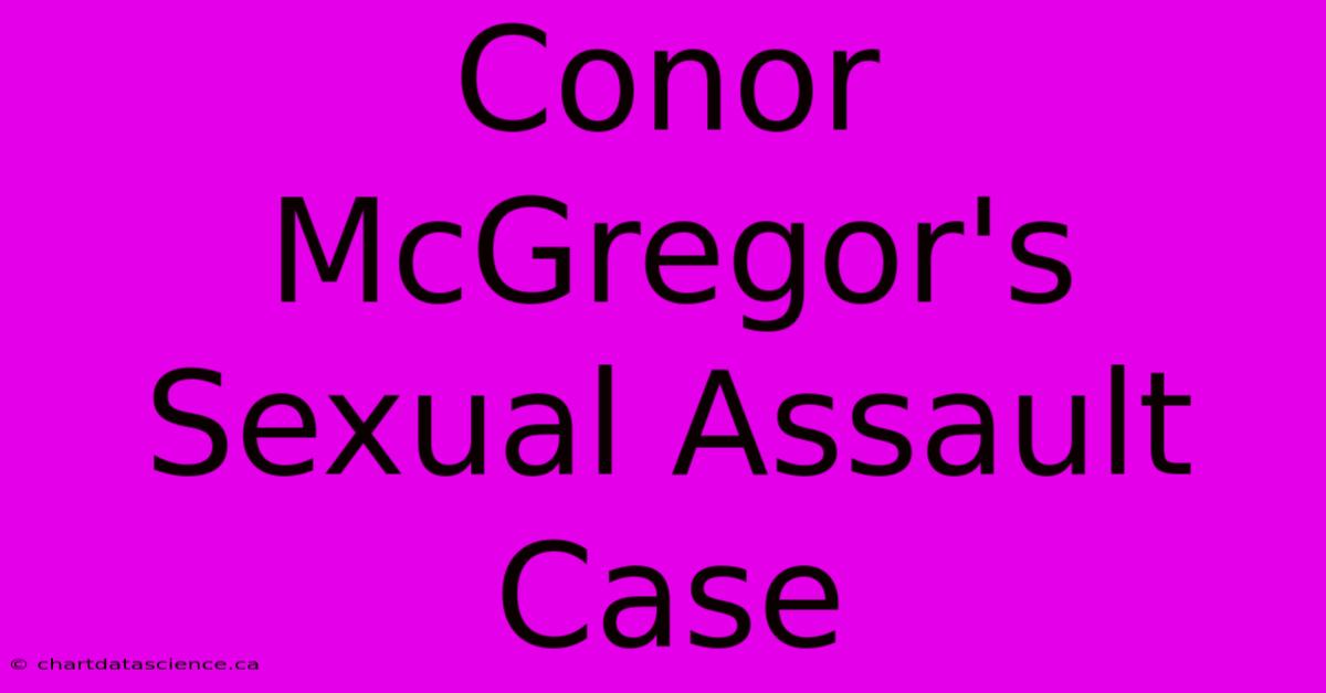 Conor McGregor's Sexual Assault Case