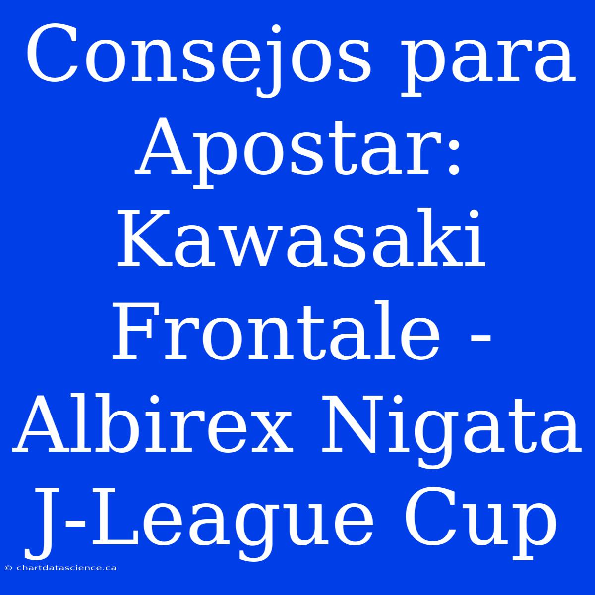 Consejos Para Apostar: Kawasaki Frontale - Albirex Nigata J-League Cup