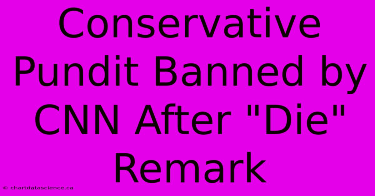 Conservative Pundit Banned By CNN After 