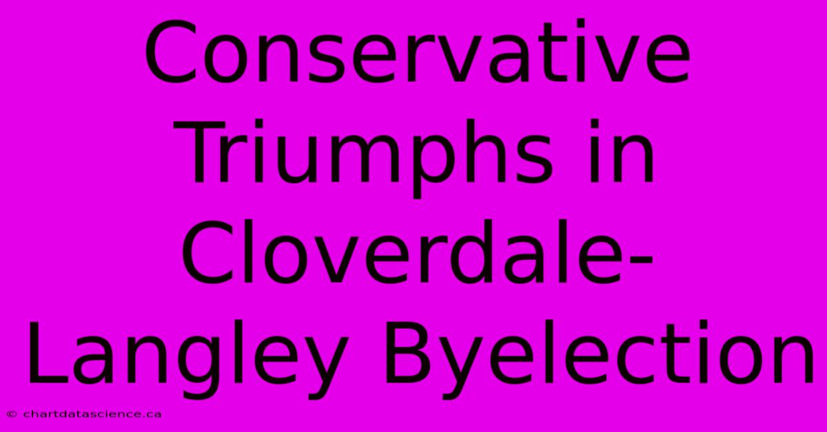 Conservative Triumphs In Cloverdale-Langley Byelection