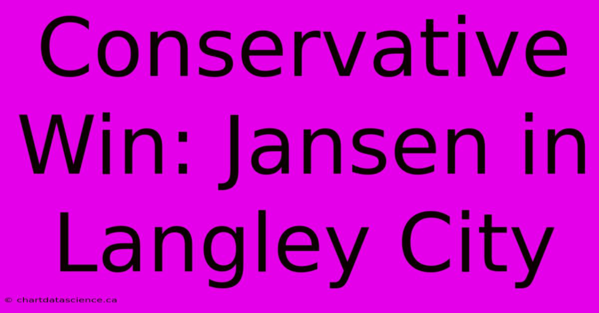 Conservative Win: Jansen In Langley City