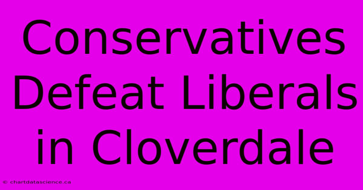 Conservatives Defeat Liberals In Cloverdale