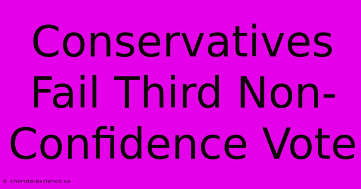 Conservatives Fail Third Non-Confidence Vote