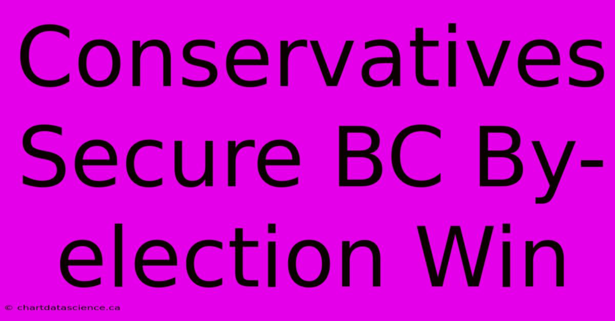 Conservatives Secure BC By-election Win